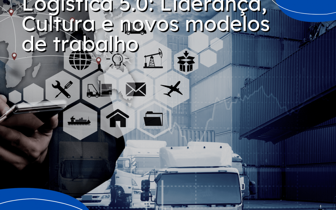 Profissionais debatem “Logística 5.0: Liderança, Cultura e novos Modelos de Trabalho”